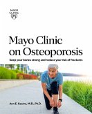 Mayo Clinic on Osteoporosis: Keeping Your Bones Healthy and Strong and Reducing the Risk of Fracture