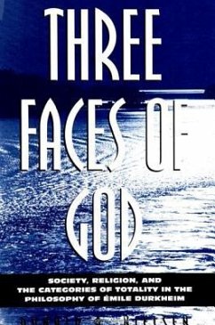 Three Faces of God: Society, Religion, and the Categories of Totality in the Philosophy of Emile Durkheim - Nielsen, Donald A.