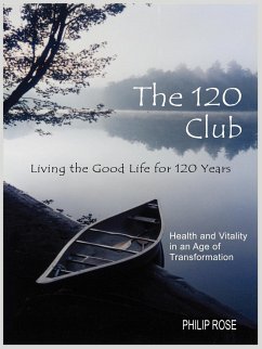 The 120 Club - Living the Good Life for 120 Years - Rose, Philip