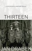 Thirteen: A Childhood in Wartime Prague