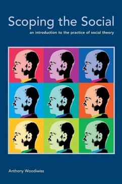 Scoping the Social: An Introduction to the Practice of Social Theory - Woodiwiss, Anthony