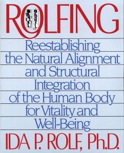 Rolfing: Reestablishing the Natural Alignment and Structural Integration of the Human Body for Vitality and Well-Being - Rolf, Ida P.