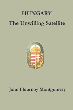 Hungary: The Unwilling Satellite - Montgomery, John Flournoy