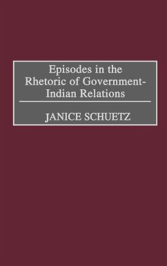 Episodes in the Rhetoric of Government-Indian Relations - Schuetz, Janice