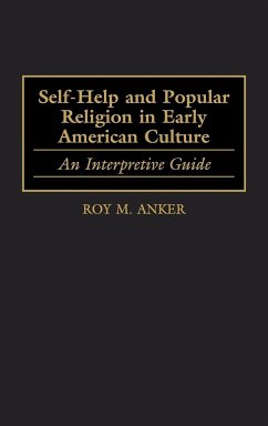 Self-Help and Popular Religion in Early American Culture - Anker, Roy M.