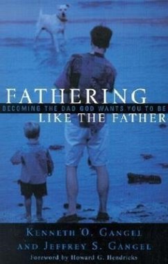 Fathering Like the Father: Becoming the Dad God Wants You to Be - Gangel, Kenneth O.; Gangel, Jeffrey S.