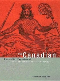 The Canadian Federalist Experiment: From Defiant Monarchy to Reluctant Republic - Vaughan, Frederick