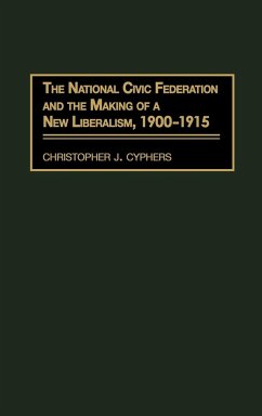 The National Civic Federation and the Making of a New Liberalism, 1900-1915 - Cyphers, Christopher J.