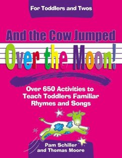 And the Cow Jumped Over the Moon: Over 650 Activities to Teach Toddlers Using Familiar Rhymes and Songs - Schiller, Pam; Moore, Thomas