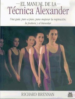 El manual de la técnica Alexander : una guía, paso a paso, para mejorar la respiración, la postura y el bienestar - Brennan, Richard