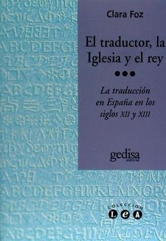 El traductor, la Iglesia y el rey : la traducción en España en los siglos XII y XIII - Foz, Clara