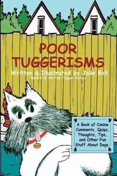 Poor Tuggerisms - A Book of Canine Comments, Quips, Thoughts, Tips, and Other Fun Stuff About Dogs. - Bell, Jolie