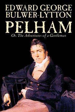 Pelham; Or, The Adventures of a Gentleman by Edward George Lytton Bulwer-Lytton, Fiction, Classics - Bulwer-Lytton, Edward George