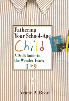 Fathering Your School-Age Child: A Dad's Guide to the Wonder Years 3 to 9 - Brott, Armin A.