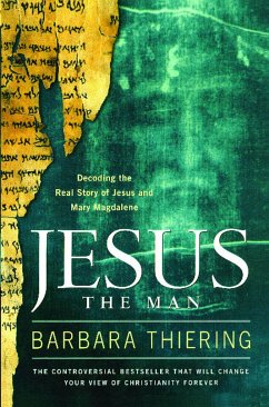 Jesus the Man: Decoding the Real Story of Jesus and Mary Magdalene - Thiering, Barbara