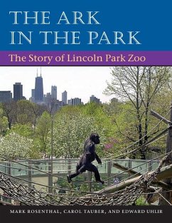 The Ark in Park: The Story of Lincoln Park Zoo - Rosenthal, Mark; Tauber, Carol; Uhlir, Edward