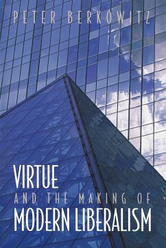 Virtue and the Making of Modern Liberalism - Berkowitz, Peter