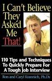 I Can't Believe They Asked Me That!: 110 Tips and Techniques to Quickly Prepare for a Tough Job Interview