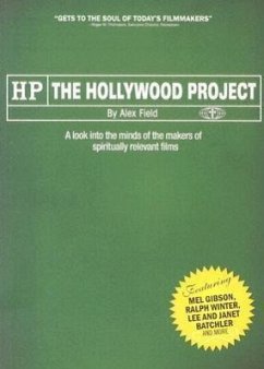 The Hollywood Project: A Look Into the Minds of the Makers of Spiritually Relevant Films - Field, Alex