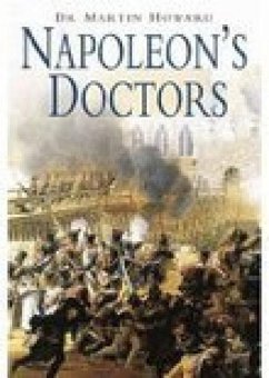 Napoleon's Doctors: The Medical Services of the Grande Armee - Howard, Martin