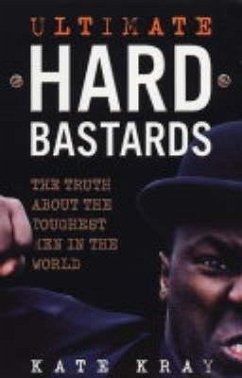 Ultimate Hard Bastards: The Truth about the Toughest Men in the World - Kray, Kate