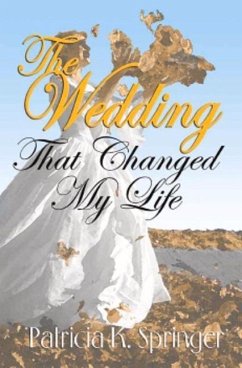 The Wedding That Changed My Life: A Romance Novel Based on a True Story - Springer, Patricia K.