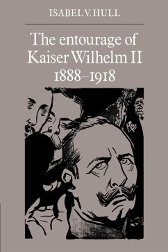 The Entourage of Kaiser Wilhelm II, 1888 1918 - Hull, Isabel V.