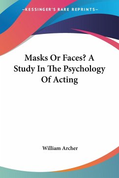 Masks Or Faces? A Study In The Psychology Of Acting - Archer, William