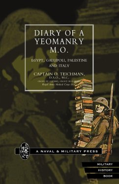 Diary of a Yeomanry Mo (Medical Officer). Egypt, Gallipoli. Palestine and Italy - Teichman, Capt O.