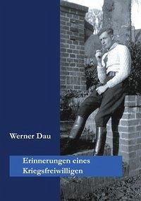 Erinnerungen eines Kriegsfreiwilligen - Dau, Werner