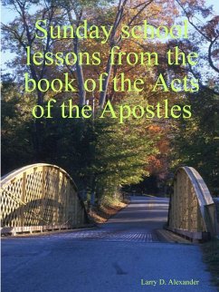 Sunday school lessons from the book of the Acts of the Apostles - Alexander, Larry D.