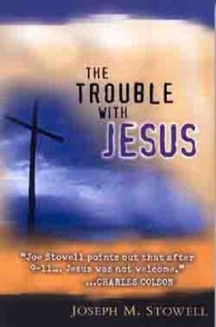 The Trouble with Jesus - Stowell, Joseph M