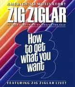 How to Get What You Want - Ziglar, Zig