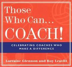 Those Who Can . . . Coach!: Celebrating Coaches Who Make a Difference - Glennon, Lorraine; Leavitt, Roy