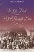 With Fiddle and Well-Rosined Bow: A History of Old-Time Fiddling in Alabama - Cauthen, Joyce H.