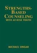 Strengths-Based Counseling with At-Risk Youth - Ungar, Michael