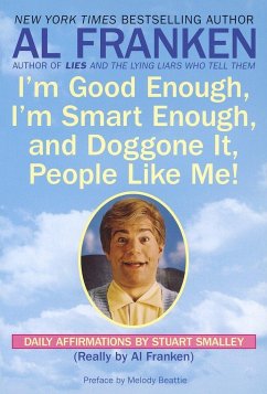 I'm Good Enough, I'm Smart Enough, and Doggone It, People Like Me! - Franken, Al; Smalley, Stuart