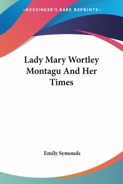 Lady Mary Wortley Montagu And Her Times - Symonds, Emily