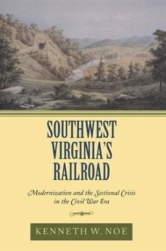 Southwest Virginia's Railroad: Modernization and the Sectional Crisis in the Civil War Era - Noe, Kenneth W.