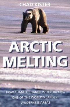 Arctic Melting: How Global Warming Is Destroying One of the World's Largest Wilderness Areas - Kister, Chad
