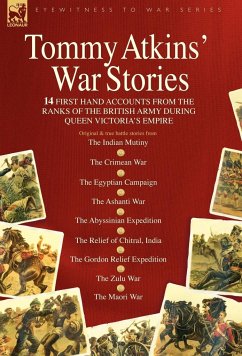 Tommy Atkins War Stories - 14 First Hand Accounts from the Ranks of the British Army During Queen Victoria's Empire - Atkins, Tommy