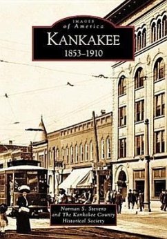 Kankakee: 1853-1910 - Stevens, Norman S.; And the Kankakee County Historical Socie