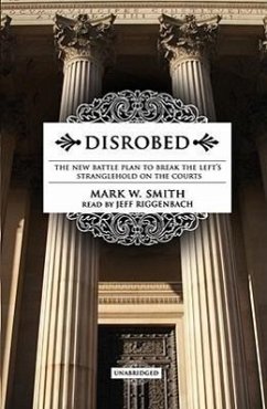 Disrobed: The New Battle Plan to Break the Left's Stranglehold on the Courts - Smith, Mark W.