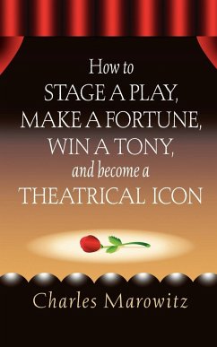 How to Stage a Play, Make a Fortune, Win a Tony and Become a Theatrical Icon - Marowitz, Charles
