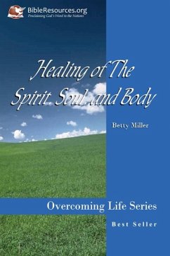 Healing of the Spirit, Soul and Body - Miller, Betty S.