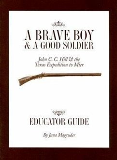A Brave Boy and a Good Soldier Educator's Guide: John C. C. Hill and the Texas Expedition to Mier - Amberson, Mary