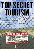 Top Secret Tourism: Your Travel Guide to Germ Warfare Laboratories, Clandestine Aircraft Bases and Other Places in the United States You'r