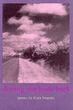 Driving the Body Back: Poems - Swander, Mary