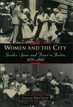 Women and the City: Gender, Space, and Power in Boston, 1870-1940 - Deutsch, Sarah