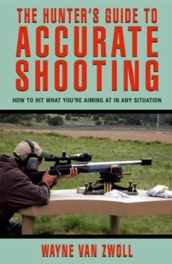 Hunter's Guide to Accurate Shooting: How to Hit What You're Aiming at in Any Situation - Zwoll, Wayne Van